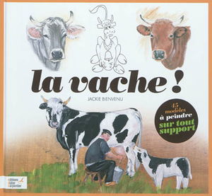La vache ! : 45 modèles à peindre sur tout support