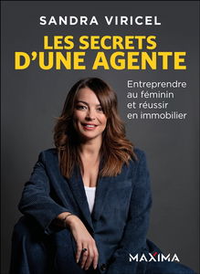 Les secrets d'une agente : entreprendre au féminin et réussir en immobilier
