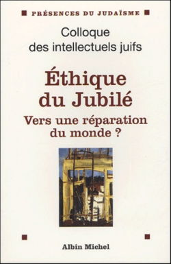 Ethique du Jubilé, vers une réparation du monde ? : actes du XXXIXe Colloque des intellectuels juifs de langue française