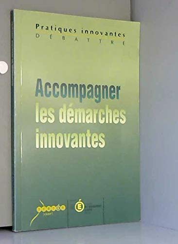 Accompagner les démarches innovantes : Actes du colloque des 24, 25 et 26 avril 2002, La Grande-Motte, Académie de Montpellier (Pratiques innovantes)
