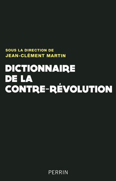 Dictionnaire de la Contre-Révolution : XVIIIe-XXe siècle