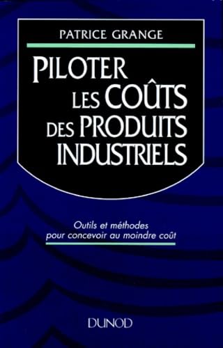 Piloter les coûts des produits industriels : outils et méthodes pour concevoir au moindre coût