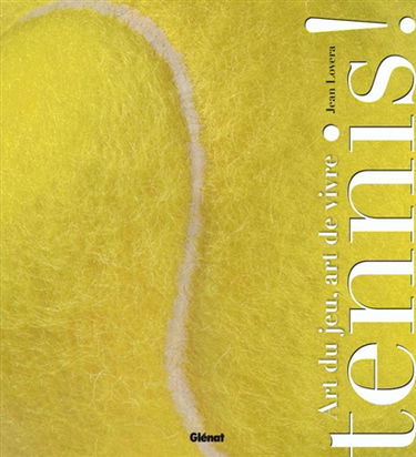 Tennis ! : art du jeu, art de vivre