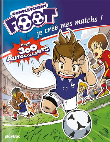 Complètement foot : je crée mes matchs ! : avec 300 autocollants
