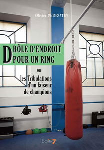 Drôle d'endroit pour un ring: Ou les Tribulations d'un faiseur de champions