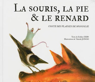 Couverture de La souris, la pie & le renard : conte des plaines de Mongolie