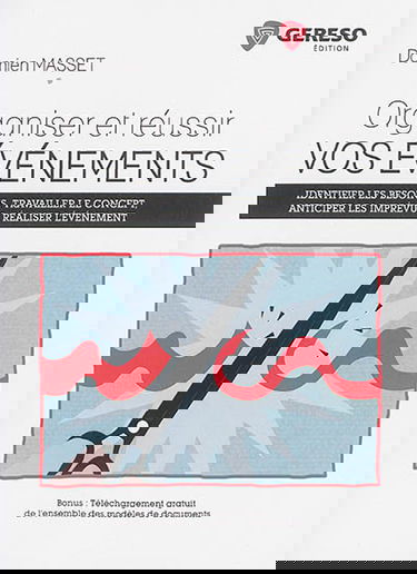 Organiser et réussir vos événements : identifier les besoins, travailler le concept, anticiper les imprévus, réaliser l'événement