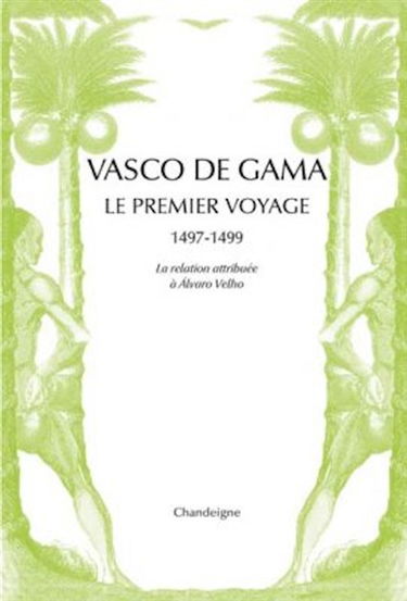 Vasco de Gama : le premier voyage, 1497-1499 : la relation attribuée à Alvaro Velho & les lettres de marchands florentins