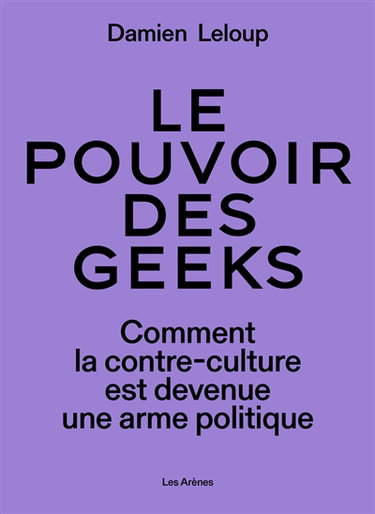 Le pouvoir des geeks : comment la contre-culture est devenue une arme politique mondiale