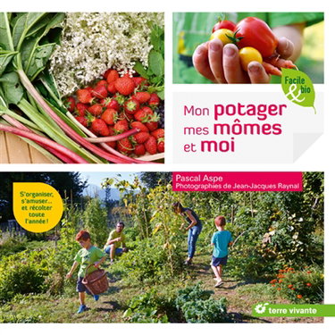 Mon potager, mes mômes et moi : s’organiser, s’amuser…et récolter toute l’année !