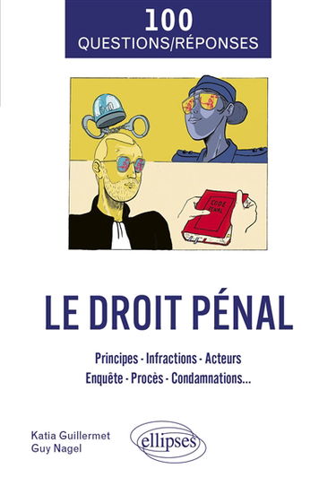 Le droit pénal : principes, infractions, acteurs, enquête, procès, condamnations...