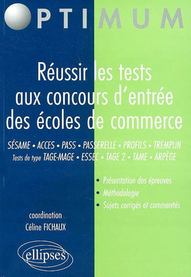 Réussir les tests aux concours d'entrée des écoles de commerce : admissions après le bac, Sésame, Acces, Pass, admissions parallèles, Passerelle, Profils, Tremplin, tests de type, Tage-Mage, Essec, Tage 2, Tame, Arpège : présentation des épreuves, méthodo