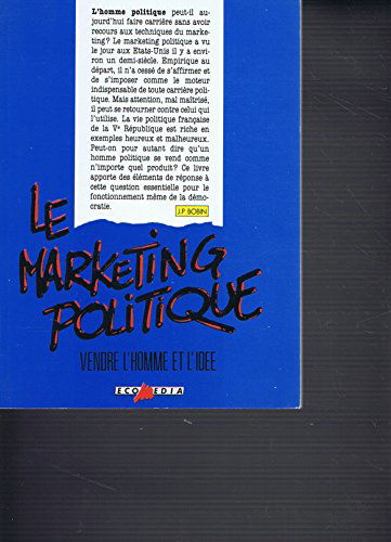 Le Marketing politique : vendre l'homme et l'idée