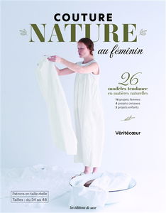 Couture nature au féminin : 26 modèles tendance en matières naturelles, 16 projets femmes, 3 projets unisexes, 4 projets enfants : patrons en taille réelle, tailles du 34 au 48