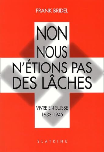 Non, nous n'étions pas des lâches. : Vivre en Suisse 1933-1945