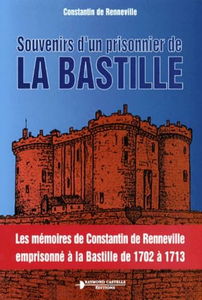 Souvenirs d'un prisonnier de la Bastille : les mémoires de Constantin de Renneville emprisonné à la Bastille de 1702 à 1713