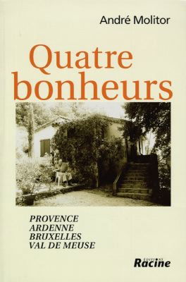 Quatre bonheurs : Provence, Ardenne, Bruxelles, val de Meuse