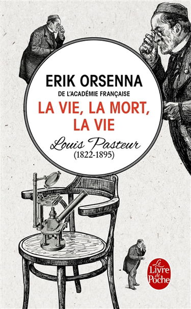 La vie, la mort, la vie : Louis Pasteur, 1822-1895