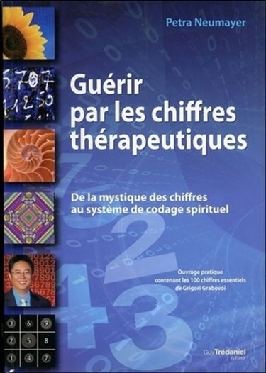 Guérir par les chiffres thérapeutiques : de la mystique des chiffres au système de codage spirituel : ouvrage pratique contenant les 100 chiffres essentiels de Grigori Grabovoï