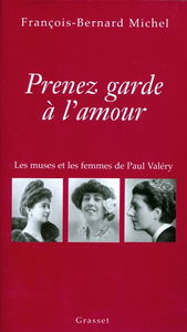 Prenez garde à l'amour : les muses et les femmes de Paul Valéry