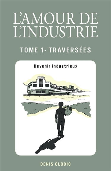 L'Amour de l'industrie : Traversées - Tome 1 : Devenir industrieux