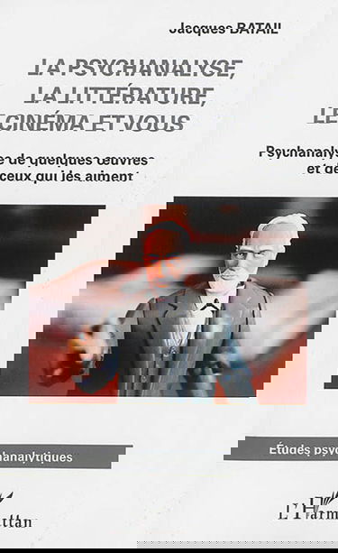 La psychanalyse, la littérature, le cinéma et vous : psychanalyse de quelques oeuvres et de ceux qui les aiment