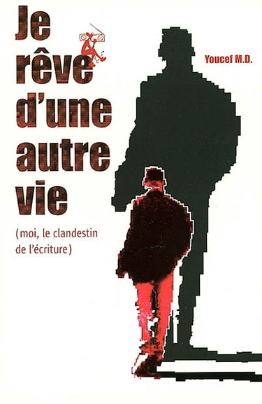 Je rêve d'une autre vie : moi, le clandestin de l'écriture