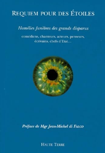 Requiem pour des étoiles : homélies funèbres des grands disparus : comédiens, chanteurs, acteurs, penseurs, écrivains, chefs d'Etat...