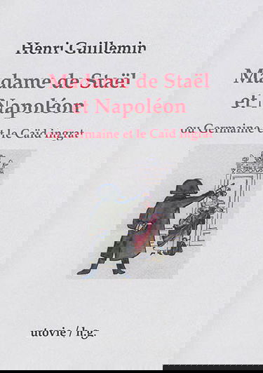 Madame de Staël et Napoléon ou Germaine et le caïd ingrat
