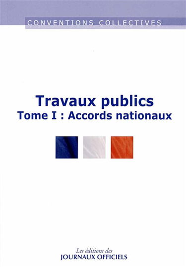 Travaux publics. Vol. 1. Accords nationaux : conventions collectives nationales et accords nationaux