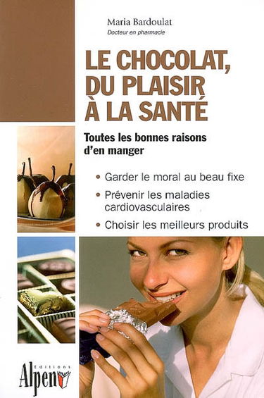 Le chocolat, du plaisir à la santé : toutes les bonnes raisons d'en manger : garder le moral au beau fixe, prévenir les maladies cardiovasculaires, choisir les meilleurs produits