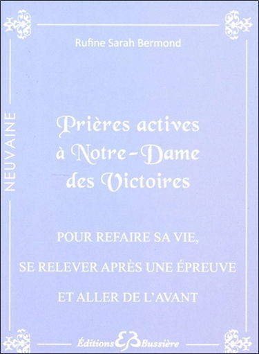 Prières actives pour refaire sa vie, se relever face à une épreuve difficile et aller de l'avant : par le pouvoir du Sacré-Coeur de Jésus et par l'intercession de Notre Dame des Victoires : en neuvaines