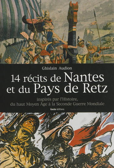 14 récits de Nantes et du pays de Retz : inspirés par l'Histoire, du haut Moyen Age à la Seconde Guerre mondiale