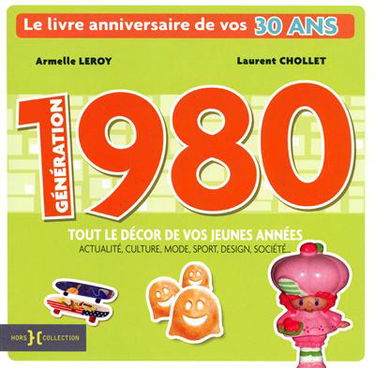 Génération 1980 : le livre anniversaire de vos 30 ans : tout le décor de vos jeunes années, actualité, culture, mode, sport, design, société...