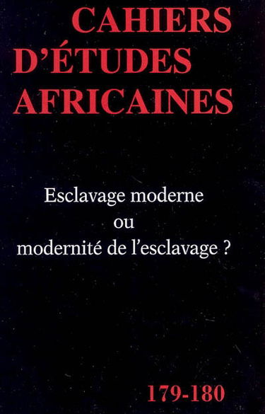 Cahiers d'études africaines, n° 179-180. Esclavage moderne ou modernité de l'esclavage ?