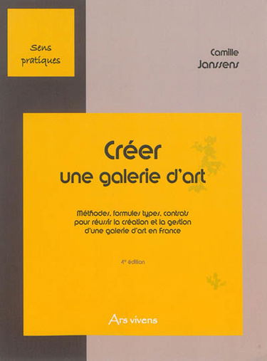 Créer une galerie d'art. Vol. 1. Méthodes, formules types, contrats pour réussir la création et la gestion d'une galerie d'art en France
