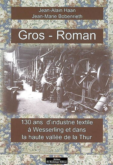 Gros-Roman : 130 ans d'industrie textile à Wesserling et dans la haute vallée de la Thur