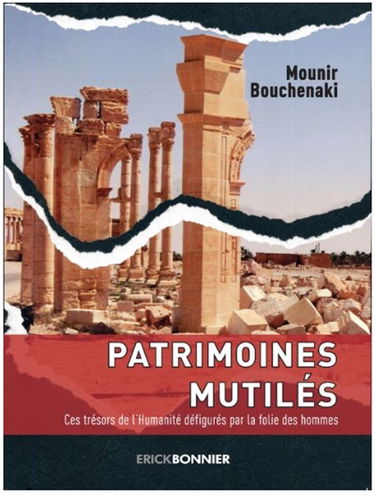 Patrimoines mutilés : quel sauvetage pour le patrimoine mondial en péril ? : ces trésors de l'humanité défigurés par la folie des hommes