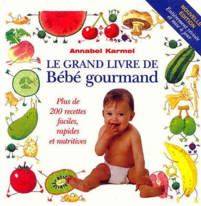 Le grand livre de Bébé gourmand: Plus de 200 recettes faciles, rapides et nutritives