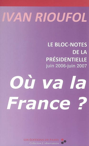 Où va la France ? : le bloc-notes de la présidentielle, juin 2006-juin 2007
