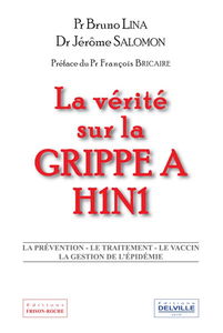 La vérité sur la grippe A H1N1 : la prévention, le traitement, le vaccin, la gestion de l'épidémie