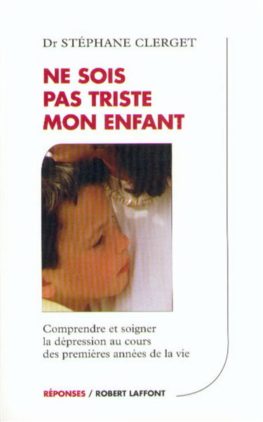 Ne sois pas triste mon enfant : comprendre et soigner la dépression chez les petits
