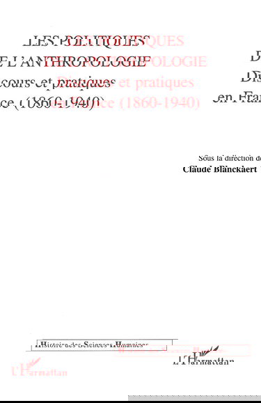 Les politiques de l'anthropologie : discours et pratiques en France (1860-1940)
