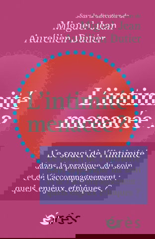 L'intimité menacée ? : enjeux éthiques dans la pratique du soin et de l'accompagnement