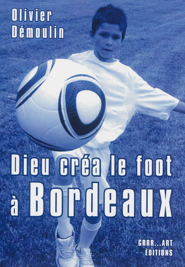 Couverture de Dieu créa le foot à Bordeaux