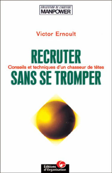 Recruter sans se tromper. Conseils et techniques d'un "chasseur de têtes"
