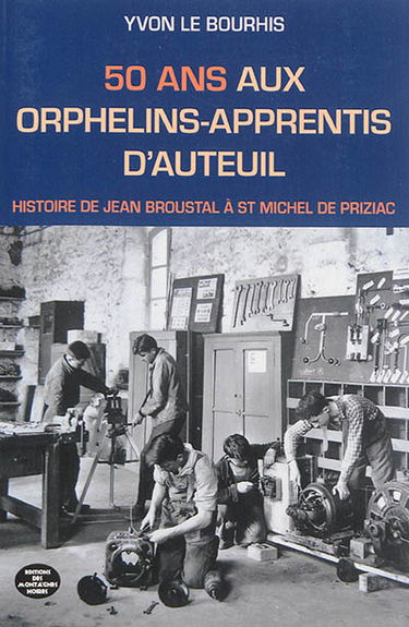 50 ans aux Orphelins apprentis d'Auteuil : histoire de Jean Broustal à Saint-Michel en Priziac