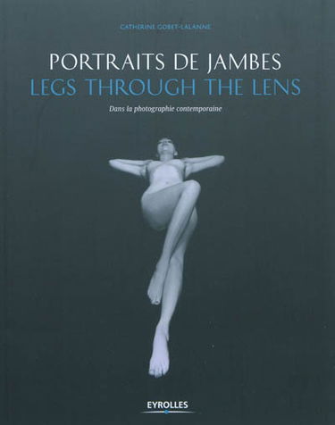 Portrait de jambes : dans la photographie contemporaine. Legs through the lens