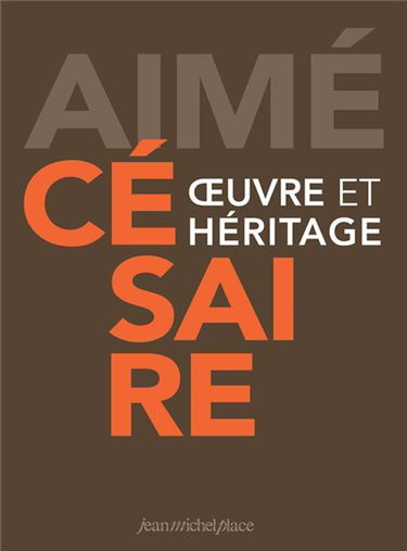 Aimé Césaire : oeuvre et héritage : colloque du centenaire, Fort-de-France 2013