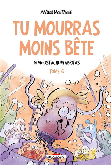 Tu mourras moins bête : mais tu mourras quand même !. Vol. 6. In Moustachum veritas